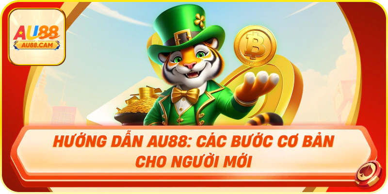 Hướng dẫn au88: các bước cơ bản cho người mới